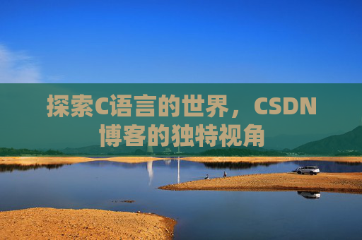 探索C语言的世界,CSDN博客的独特视角